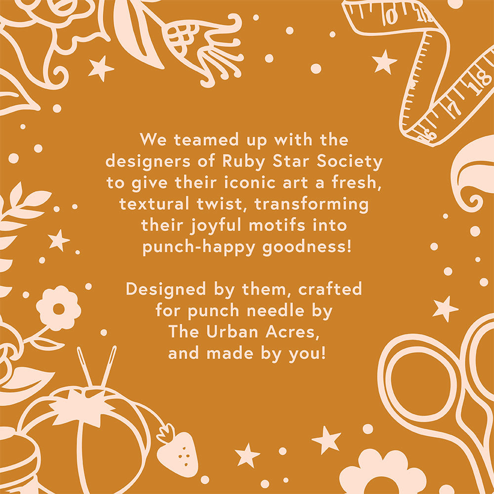 We teamed up with the designers of Ruby Star Society to give their iconic art a fresh, textural twist, transforming their joyful motifs into punch-happy goodness!Designed by them, crafted for punch needle by The Urban Acres, and made by you!